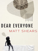 POETRY - DEAR EVERYONE BY MATT SHEARS