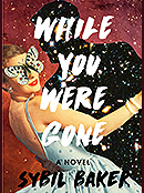 FICTION - WHILE YOU WERE GONE BY SYBIL BAKER